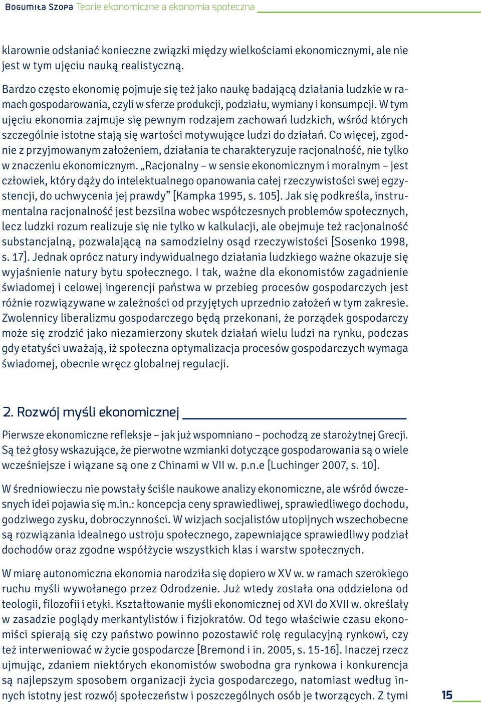 W tym ujęciu ekonomia zajmuje się pewnym rodzajem zachowań ludzkich, wśród których szczególnie istotne stają się wartości motywujące ludzi do działań.