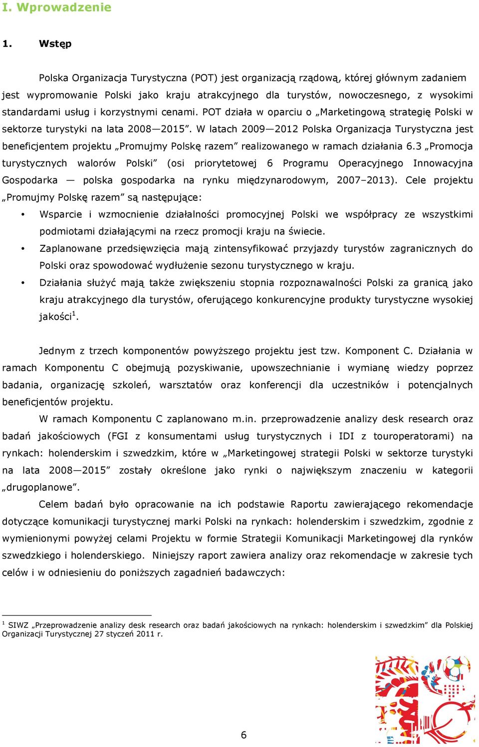 i korzystnymi cenami. POT działa w oparciu o Marketingową strategię Polski w sektorze turystyki na lata 2008 2015.