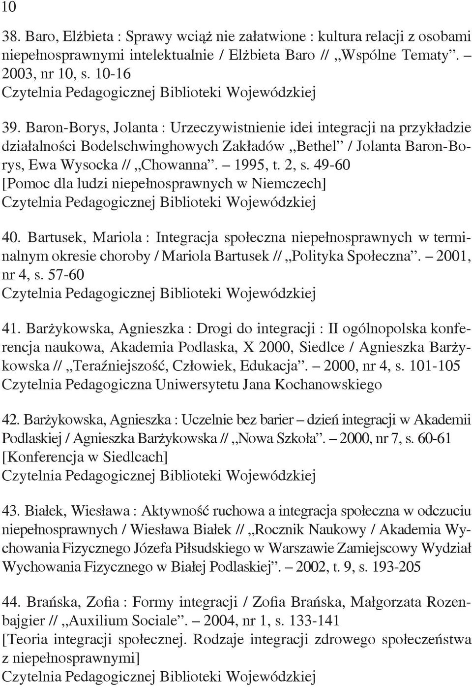 49-60 [Pomoc dla ludzi niepełnosprawnych w Niemczech] 40. Bartusek, Mariola : Integracja społeczna niepełnosprawnych w terminalnym okresie choroby / Mariola Bartusek // Polityka Społeczna.