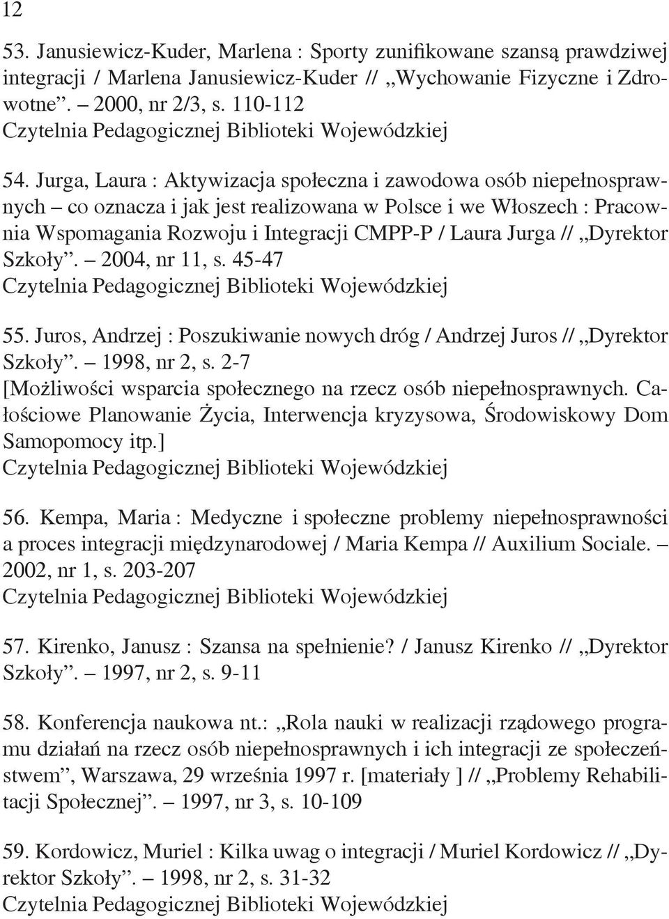 Dyrektor Szkoły. 2004, nr 11, s. 45-47 55. Juros, Andrzej : Poszukiwanie nowych dróg / Andrzej Juros // Dyrektor Szkoły. 1998, nr 2, s.