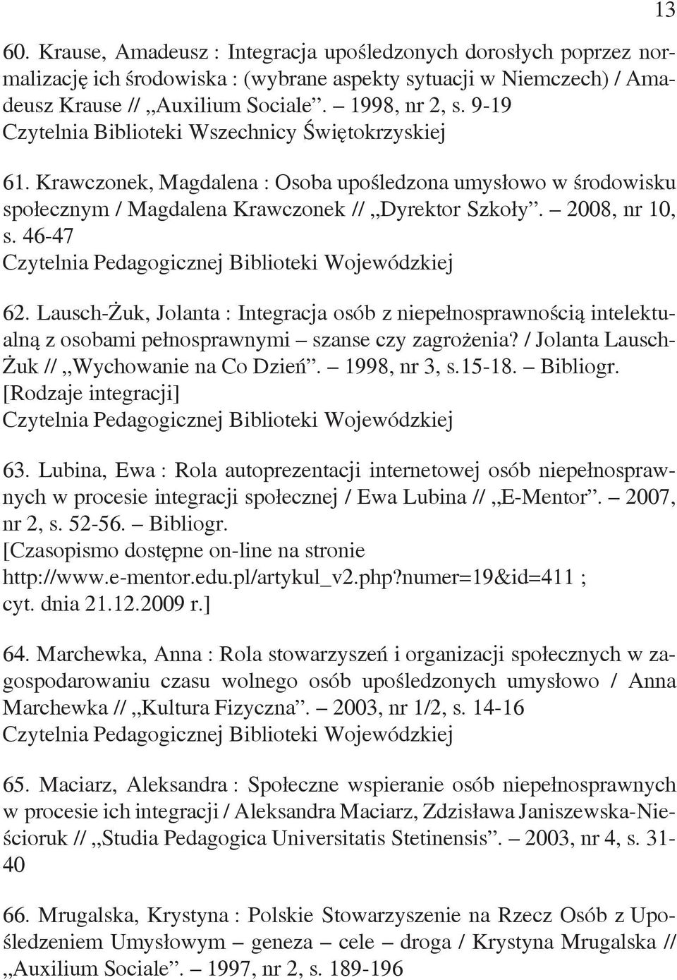 Lausch-Żuk, Jolanta : Integracja osób z niepełnosprawnością intelektualną z osobami pełnosprawnymi szanse czy zagrożenia? / Jolanta Lausch- Żuk // Wychowanie na Co Dzień. 1998, nr 3, s.15-18.