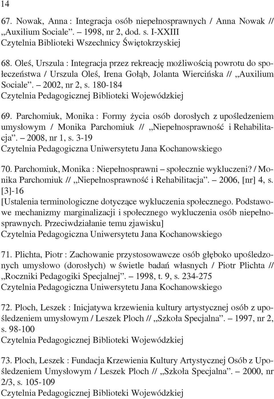 Parchomiuk, Monika : Formy życia osób dorosłych z upośledzeniem umysłowym / Monika Parchomiuk // Niepełnosprawność i Rehabilitacja. 2008, nr 1, s. 3-19 70.