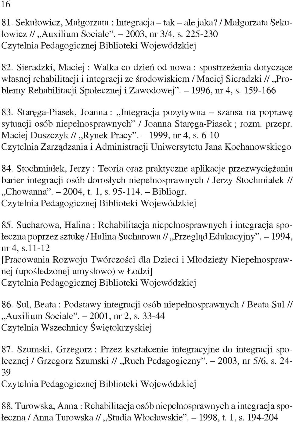 1996, nr 4, s. 159-166 83. Staręga-Piasek, Joanna : Integracja pozytywna szansa na poprawę sytuacji osób niepełnosprawnych / Joanna Staręga-Piasek ; rozm. przepr. Maciej Duszczyk // Rynek Pracy.