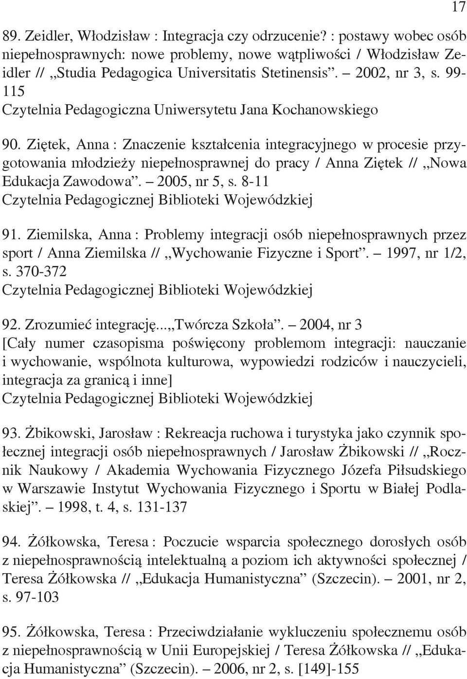 8-11 91. Ziemilska, Anna : Problemy integracji osób niepełnosprawnych przez sport / Anna Ziemilska // Wychowanie Fizyczne i Sport. 1997, nr 1/2, s. 370-372 92. Zrozumieć integrację... Twórcza Szkoła.