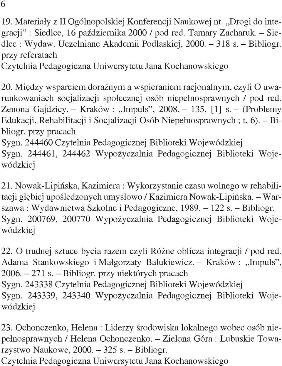 Kraków : Impuls, 2008. 135, [1] s. (Problemy Edukacji, Rehabilitacji i Socjalizacji Osób Niepełnosprawnych ; t. 6). Bibliogr. przy pracach Sygn. 244460 Sygn.