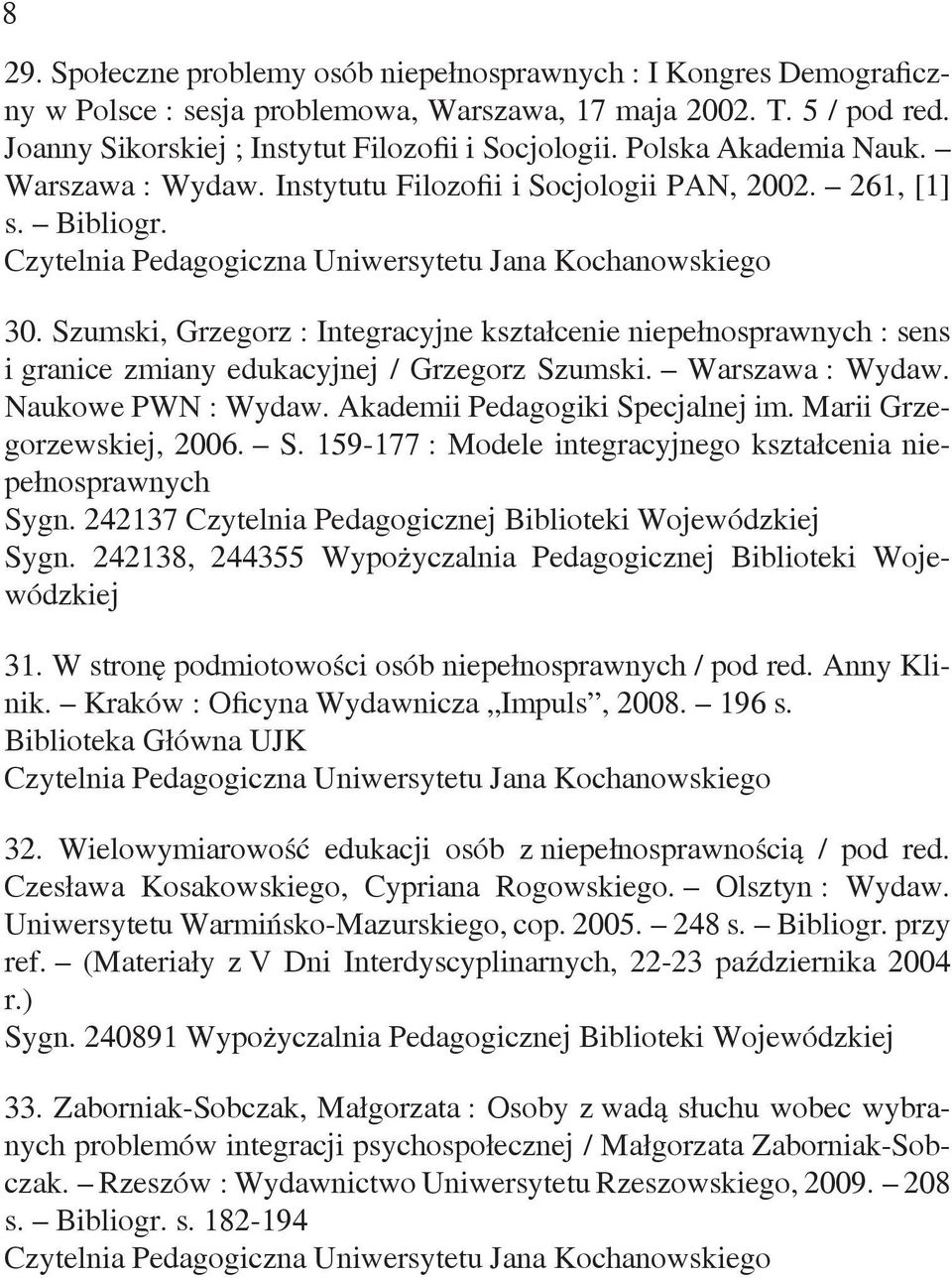 Szumski, Grzegorz : Integracyjne kształcenie niepełnosprawnych : sens i granice zmiany edukacyjnej / Grzegorz Szumski. Warszawa : Wydaw. Naukowe PWN : Wydaw. Akademii Pedagogiki Specjalnej im.