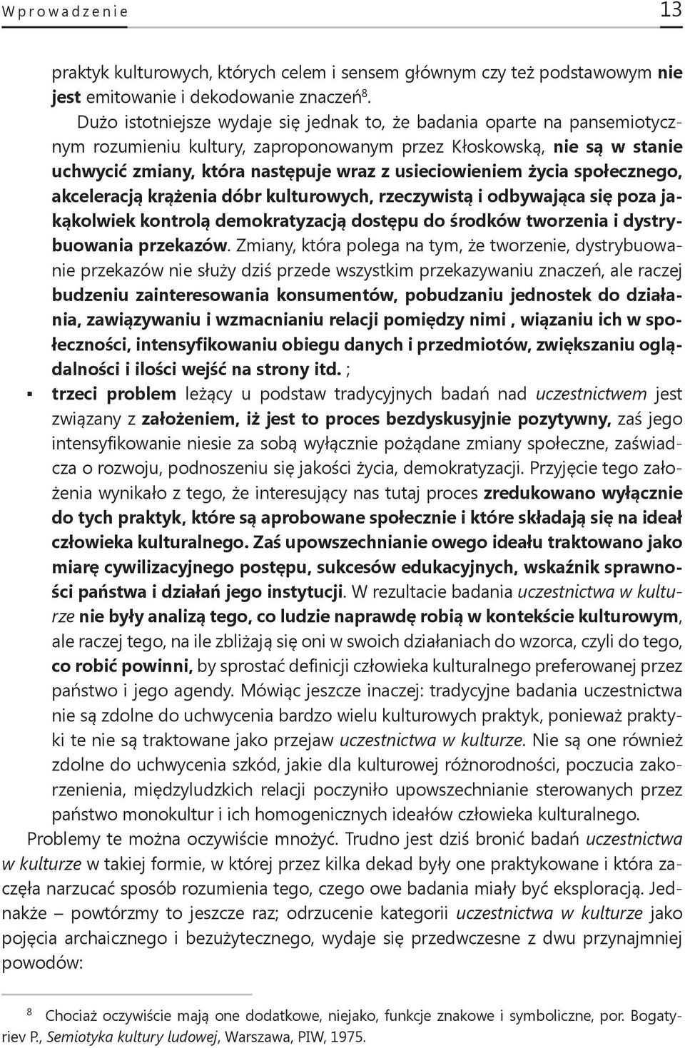 usieciowieniem życia społecznego, akceleracją krążenia dóbr kulturowych, rzeczywistą i odbywająca się poza jakąkolwiek kontrolą demokratyzacją dostępu do środków tworzenia i dystrybuowania przekazów.