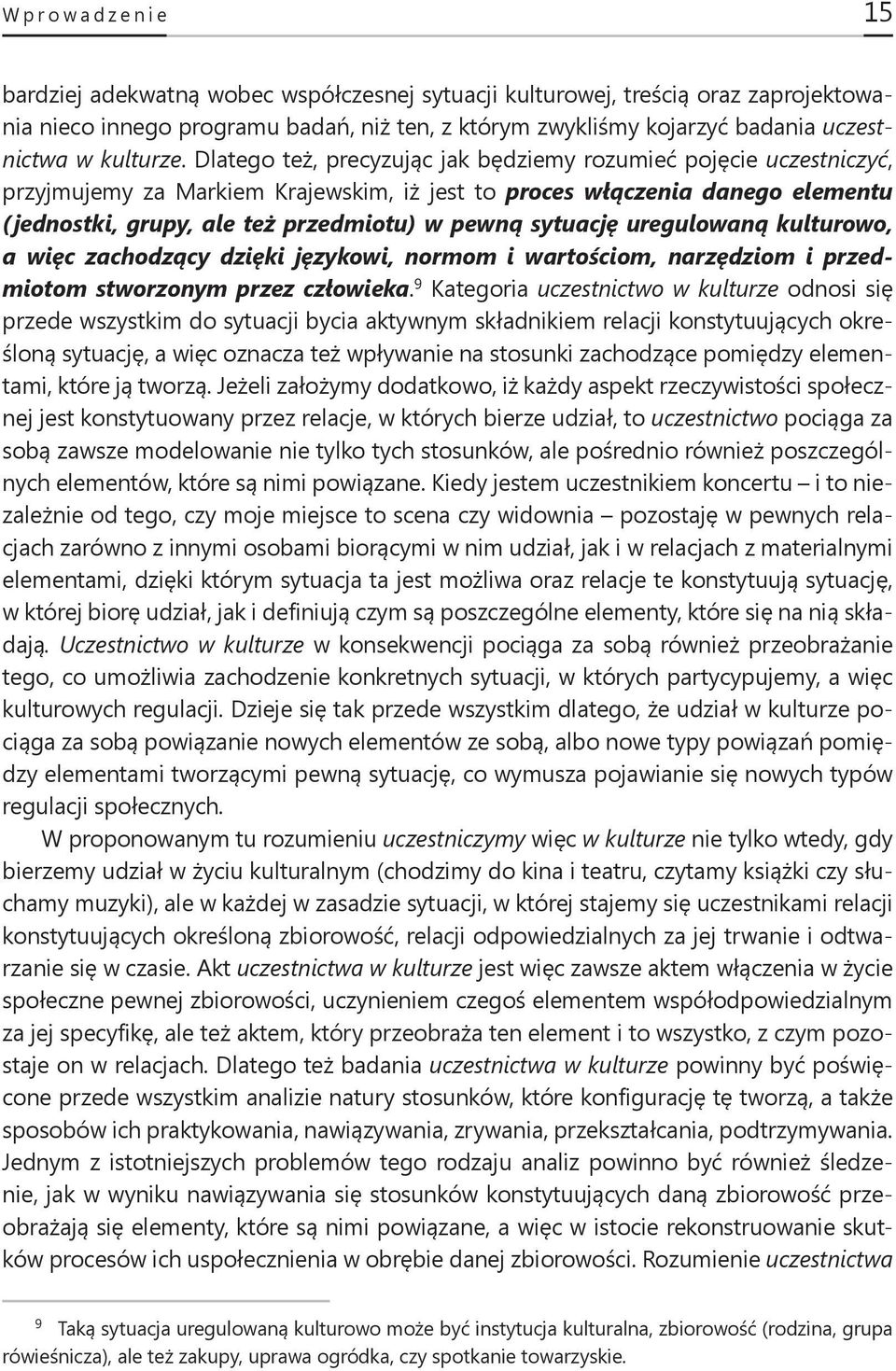 Dlatego też, precyzując jak będziemy rozumieć pojęcie uczestniczyć, przyjmujemy za Markiem Krajewskim, iż jest to proces włączenia danego elementu ( jednostki, grupy, ale też przedmiotu) w pewną