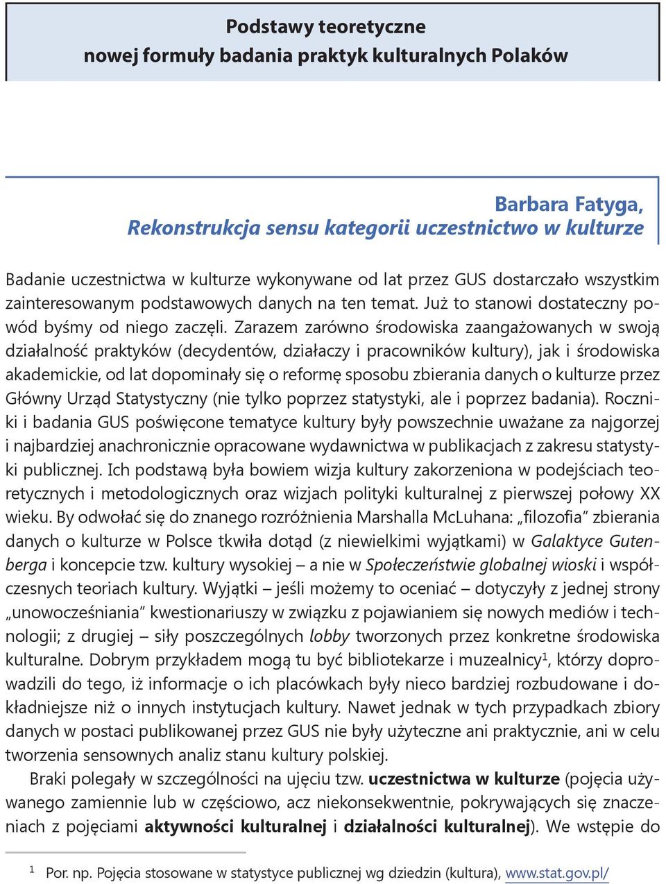 Zarazem zarówno środowiska zaangażowanych w swoją działalność praktyków (decydentów, działaczy i pracowników kultury), jak i środowiska akademickie, od lat dopominały się o reformę sposobu zbierania