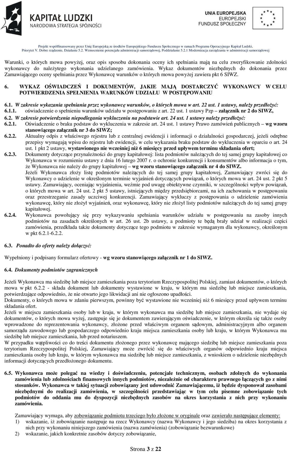 SIWZ. 6. WYKAZ OŚWIADCZEŃ I DOKUMENTÓW, JAKIE MAJĄ DOSTARCZYĆ WYKONAWCY W CELU POTWIERDZENIA SPEŁNIENIA WARUNKÓW UDZIAŁU W POSTĘPOWANIU 6.1.