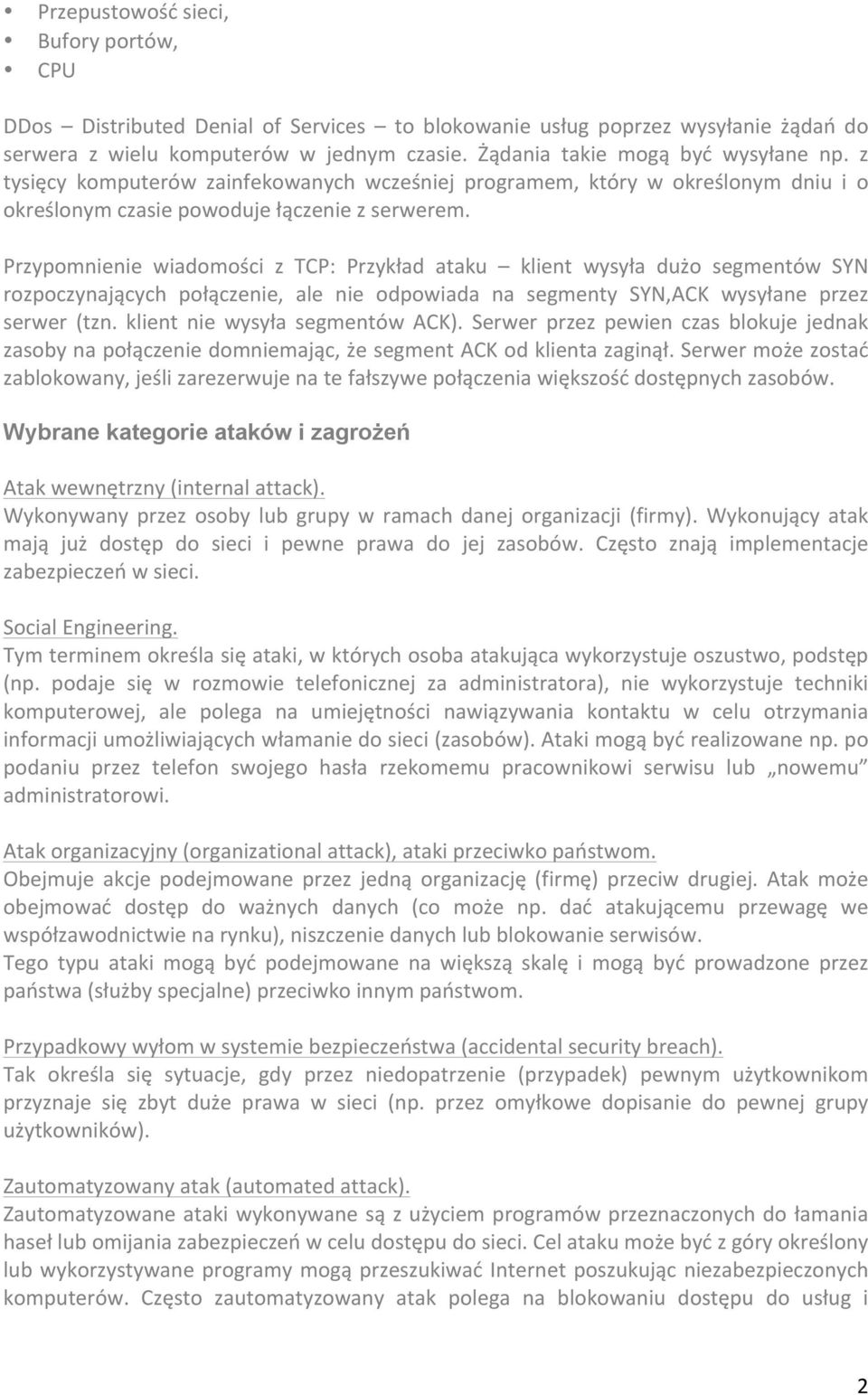 Przypomnienie wiadomości z TCP: Przykład ataku klient wysyła dużo segmentów SYN rozpoczynających połączenie, ale nie odpowiada na segmenty SYN,ACK wysyłane przez serwer (tzn.