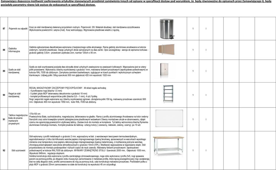 Rama gabloty aluminiowa anodowana w kolorze srebrnym, naroŝniki plastikowe. Dwoje uchylnych drzwi zamykanych na dwa zamki.