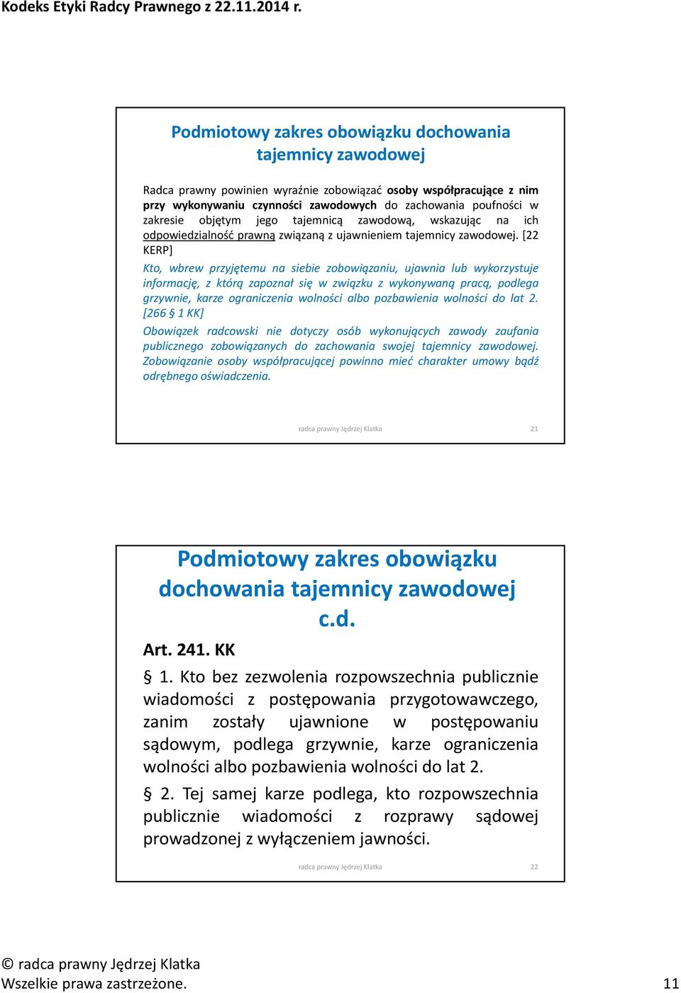 [22 KERP] Kto, wbrew przyjętemu na siebie zobowiązaniu, ujawnia lub wykorzystuje informację, z którą zapoznał się w związku z wykonywaną pracą, podlega grzywnie, karze ograniczenia wolności albo