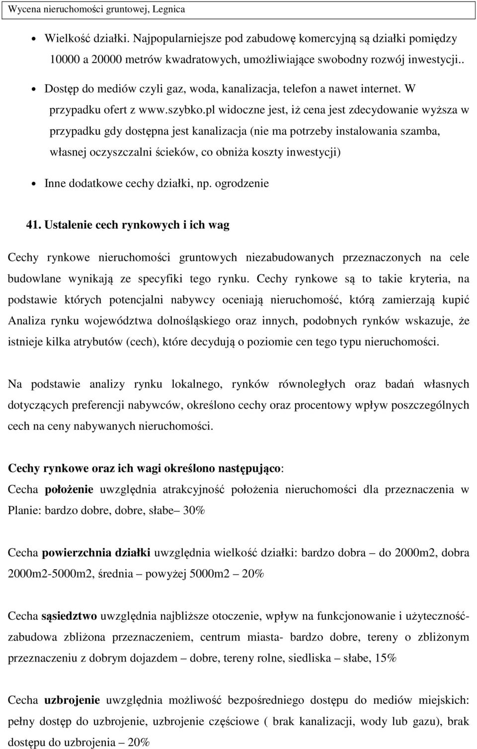 pl widoczne jest, iż cena jest zdecydowanie wyższa w przypadku gdy dostępna jest kanalizacja (nie ma potrzeby instalowania szamba, własnej oczyszczalni ścieków, co obniża koszty inwestycji) Inne