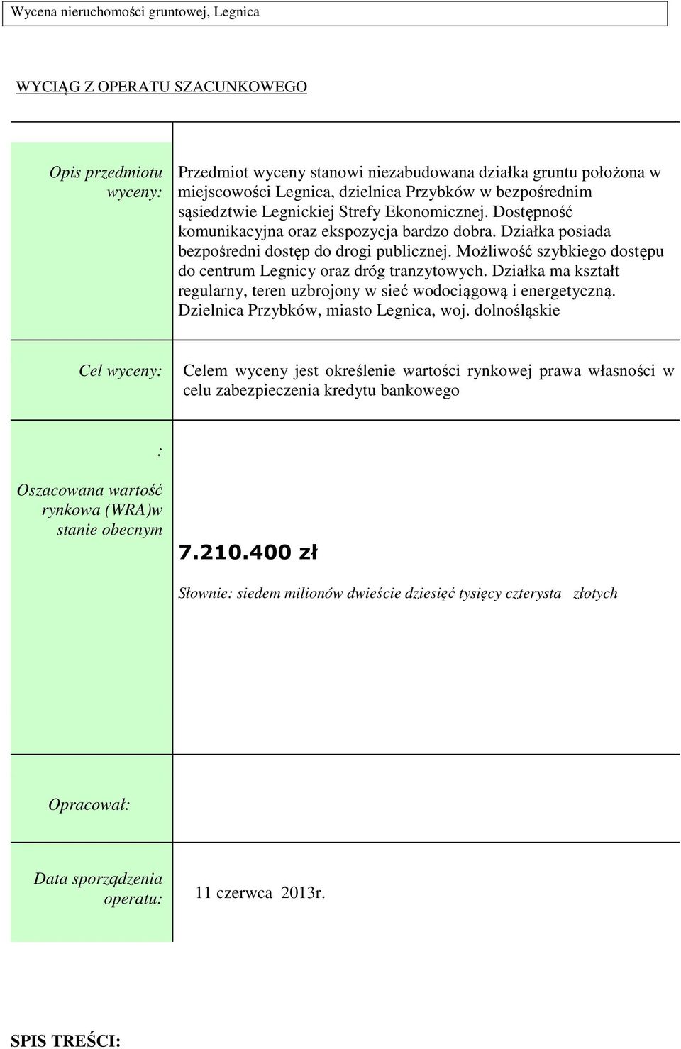 Możliwość szybkiego dostępu do centrum Legnicy oraz dróg tranzytowych. Działka ma kształt regularny, teren uzbrojony w sieć wodociągową i energetyczną. Dzielnica Przybków, miasto Legnica, woj.