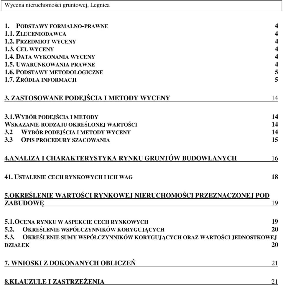 3 OPIS PROCEDURY SZACOWANIA 15 4.ANALIZA I CHARAKTERYSTYKA RYNKU GRUNTÓW BUDOWLANYCH 16 41. USTALENIE CECH RYNKOWYCH I ICH WAG 18 5.