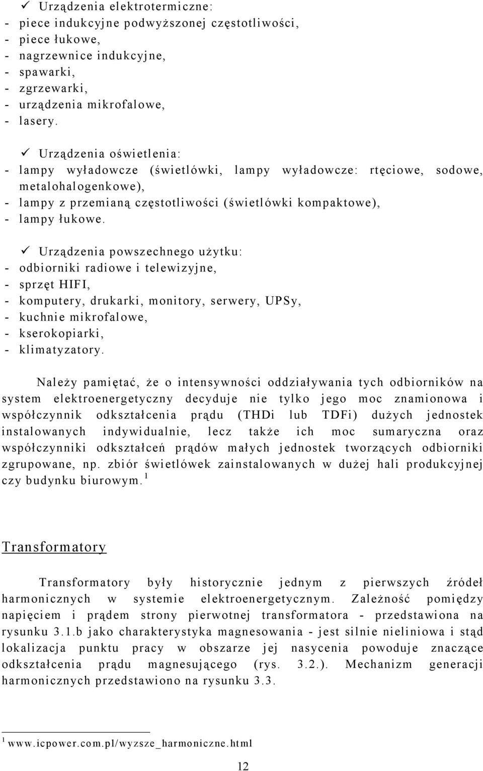 Urządzenia powszechnego użytku: - odbiorniki radiowe i telewizyjne, - sprzęt HIFI, - komputery, drukarki, monitory, serwery, UPSy, - kuchnie mikrofalowe, - kserokopiarki, - klimatyzatory.