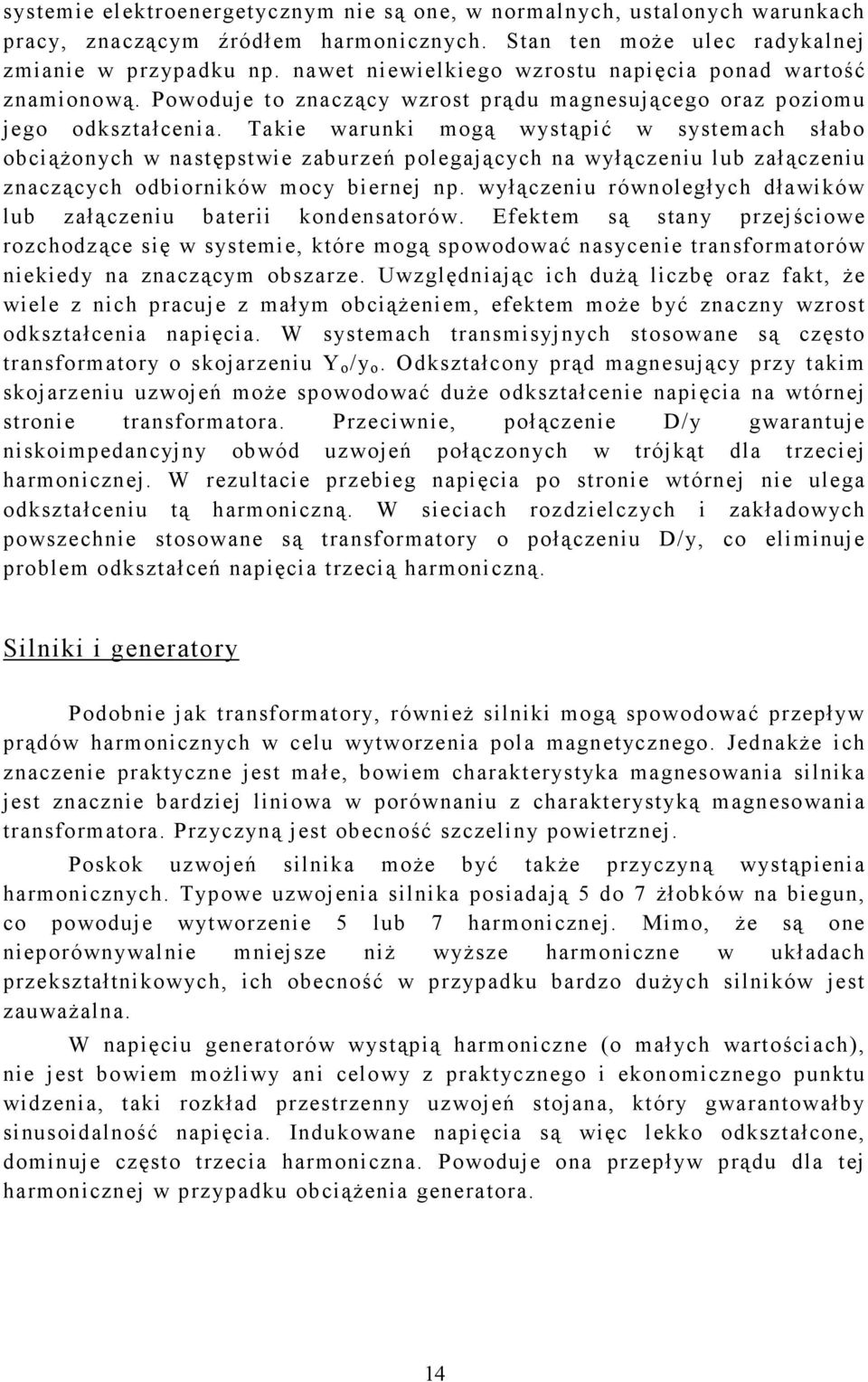 Takie warunki mogą wystąpić w systemach słabo obciążonych w następstwie zaburzeń polegających na wyłączeniu lub załączeniu znaczących odbiorników mocy biernej np.