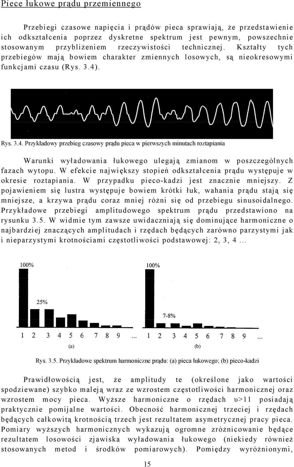 . Rys. 3.4. Przykładowy przebieg czasowy prądu pieca w pierwszych minutach roztapiania Warunki wyładowania łukowego ulegają zmianom w poszczególnych fazach wytopu.