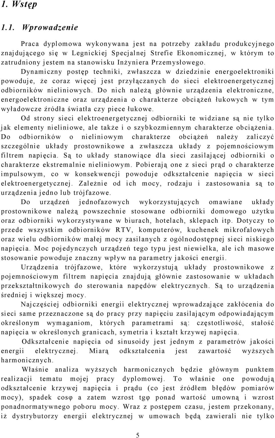 Dynamiczny postęp techniki, zwłaszcza w dziedzinie energoelektroniki powoduje, że coraz więcej jest przyłączanych do sieci elektroenergetycznej odbiorników nieliniowych.