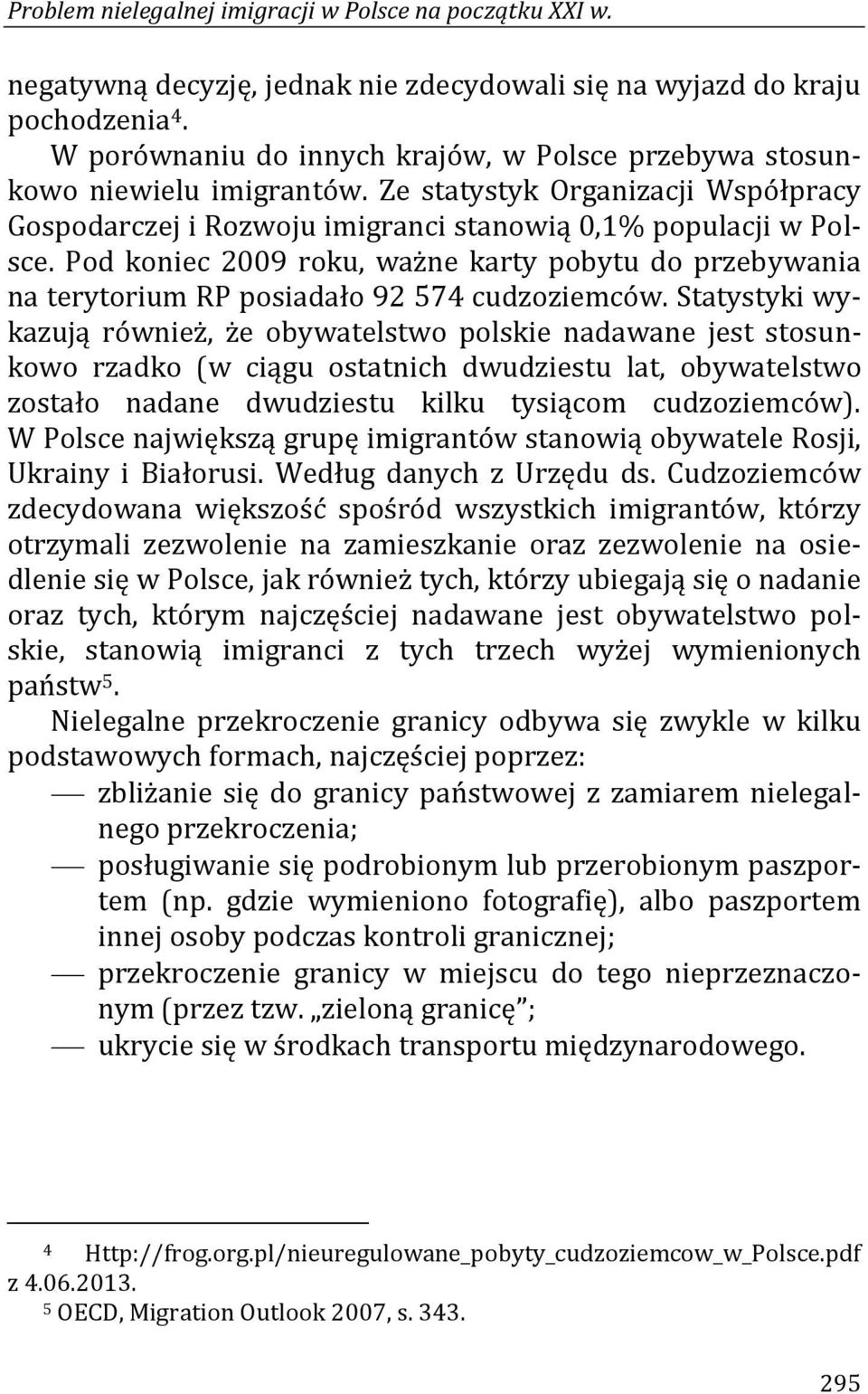 Pod koniec 2009 roku, ważne karty pobytu do przebywania na terytorium RP posiadało 92 574 cudzoziemców.