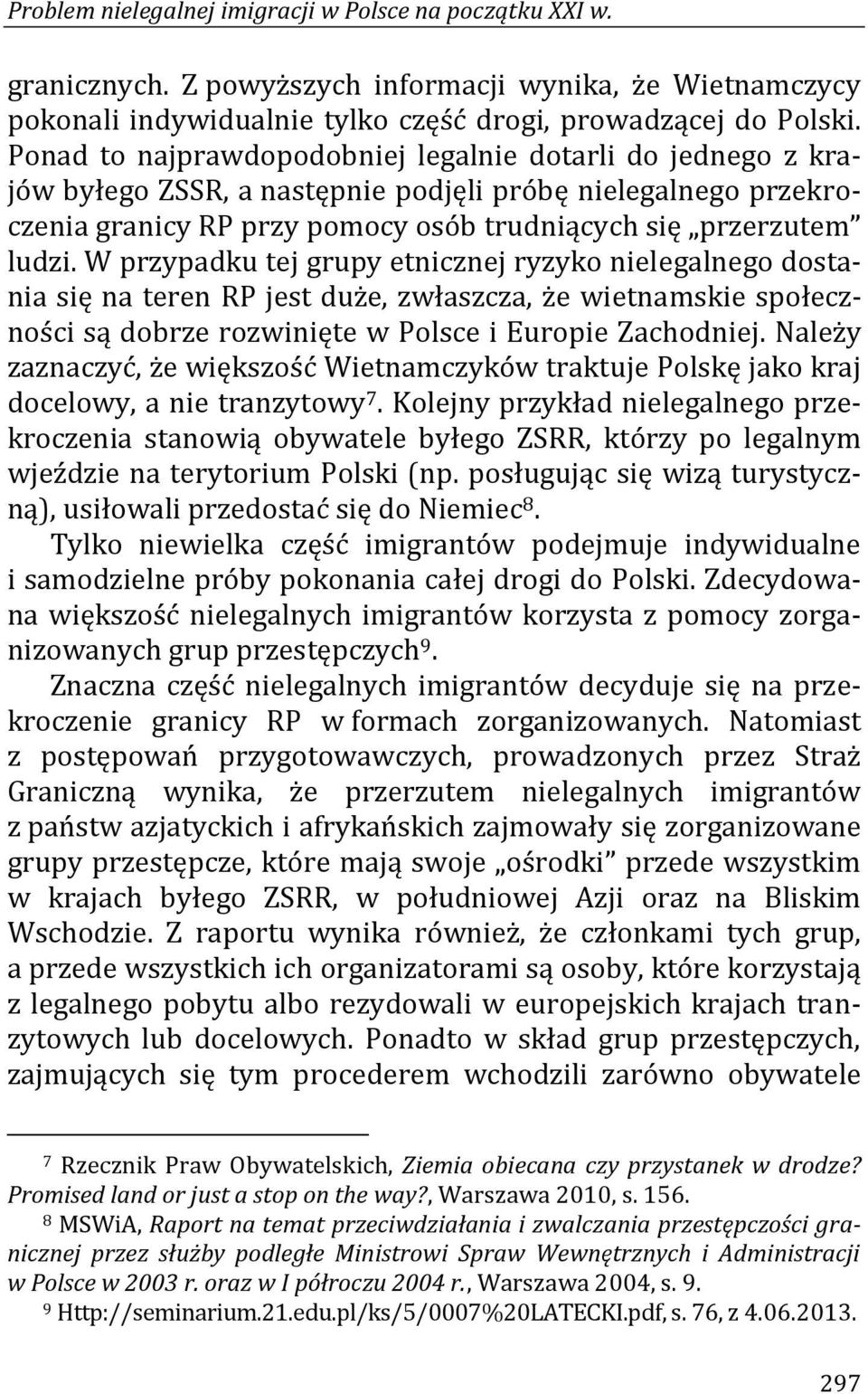 W przypadku tej grupy etnicznej ryzyko nielegalnego dostania się na teren RP jest duże, zwłaszcza, że wietnamskie społeczności są dobrze rozwinięte w Polsce i Europie Zachodniej.