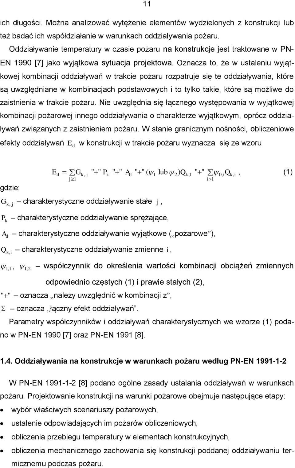 Oznacza to, że w ustaleniu wyjątkowej kombinacji oddziaływań w trakcie pożaru rozpatruje się te oddziaływania, które są uwzględniane w kombinacjach podstawowych i to tylko takie, które są możliwe do