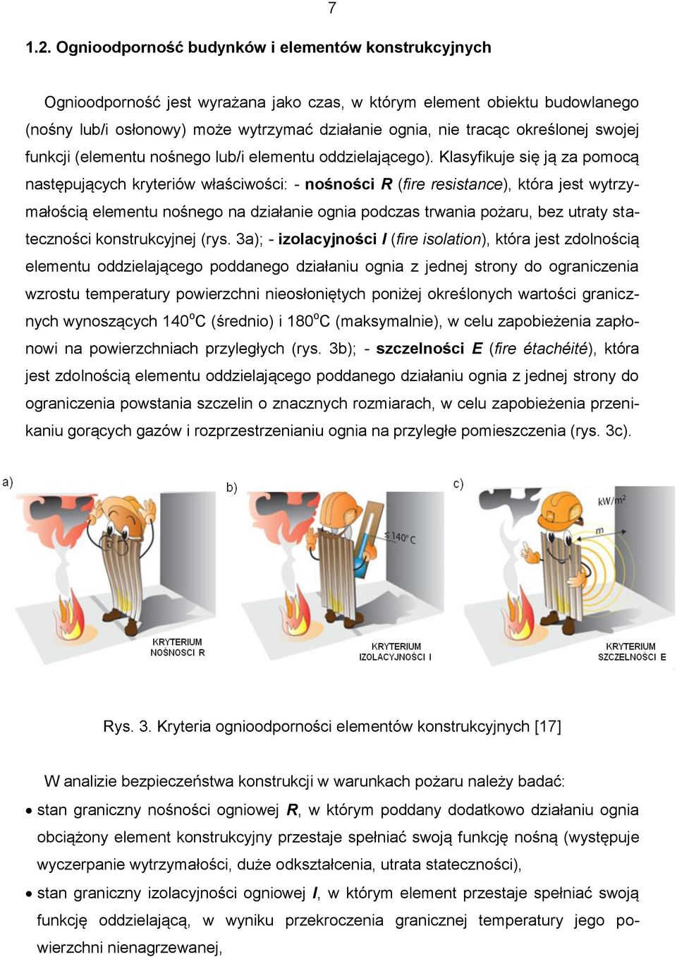 Klasyfikuje się ją za pomocą następujących kryteriów właściwości: - nośności R (fire resistance), która jest wytrzymałością elementu nośnego na działanie ognia podczas trwania pożaru, bez utraty