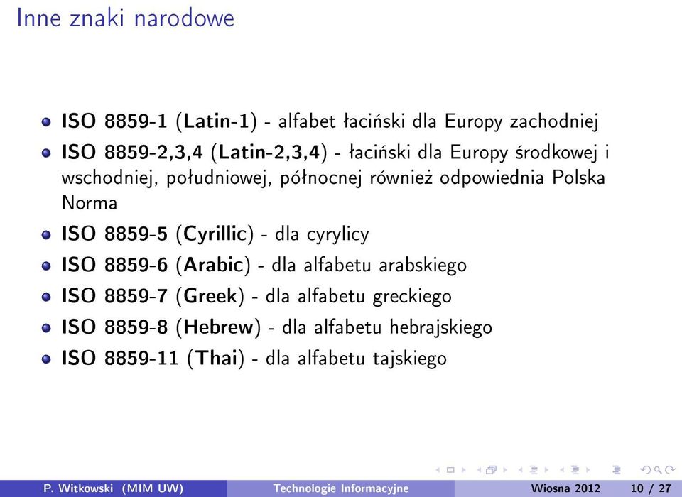 cyrylicy ISO 8859-6 (Arabic) - dla alfabetu arabskiego ISO 8859-7 (Greek) - dla alfabetu greckiego ISO 8859-8 (Hebrew) - dla