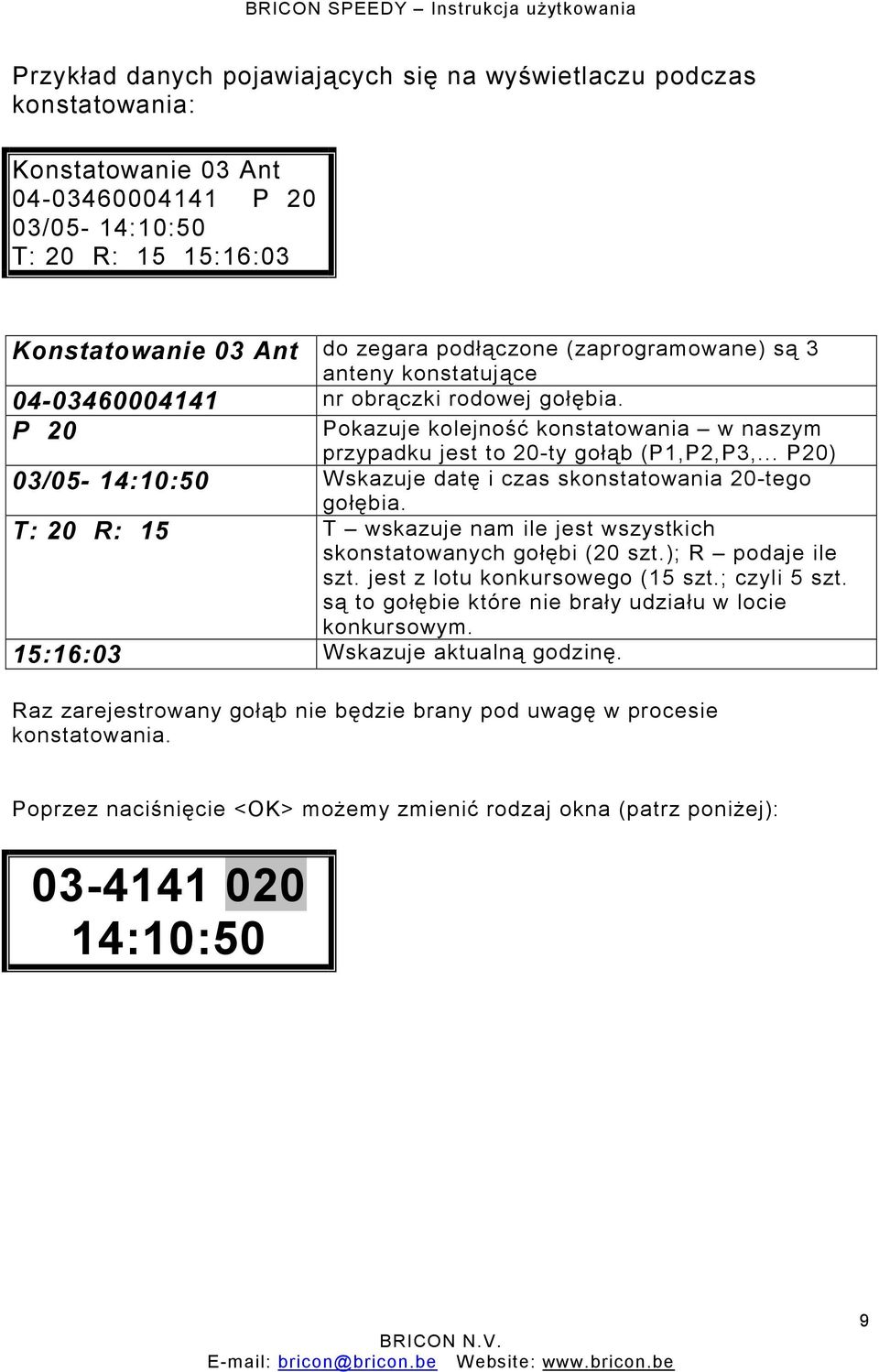 .. P20) 03/05-14:10:50 Wskazuje datę i czas skonstatowania 20-tego gołębia. T: 20 R: 15 T wskazuje nam ile jest wszystkich skonstatowanych gołębi (20 szt.); R podaje ile szt.