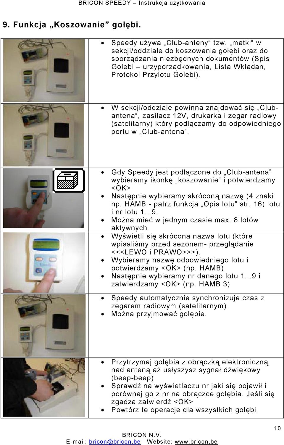 W sekcji/oddziale powinna znajdować się Clubantena, zasilacz 12V, drukarka i zegar radiowy (satelitarny) który podłączamy do odpowiedniego portu w Club-antena.