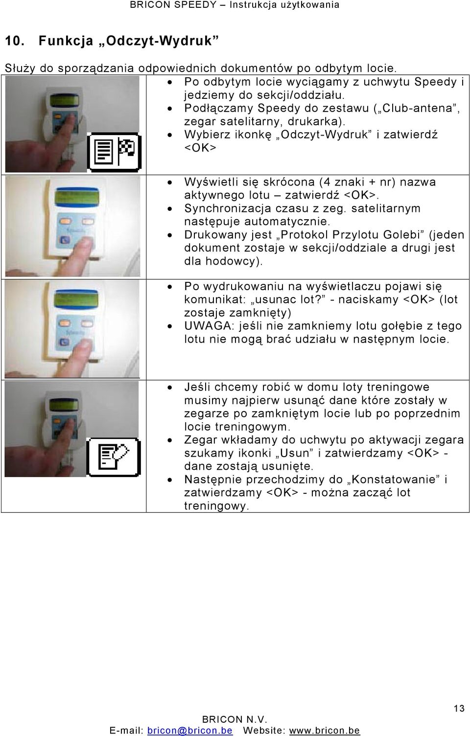 Synchronizacja czasu z zeg. satelitarnym następuje automatycznie. Drukowany jest Protokol Przylotu Golebi (jeden dokument zostaje w sekcji/oddziale a drugi jest dla hodowcy).