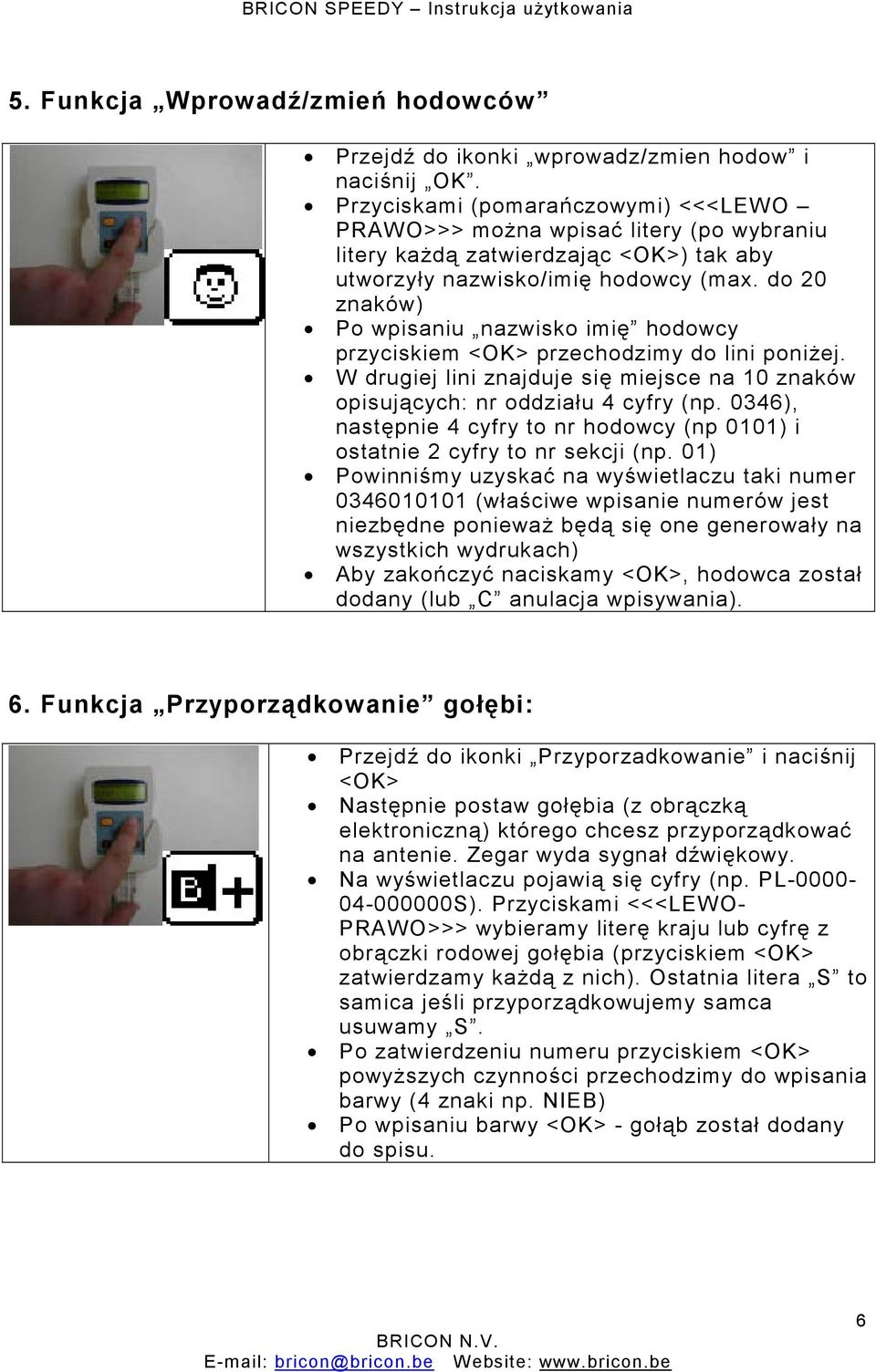 do 20 znaków) Po wpisaniu nazwisko imię hodowcy przyciskiem <OK> przechodzimy do lini poniżej. W drugiej lini znajduje się miejsce na 10 znaków opisujących: nr oddziału 4 cyfry (np.