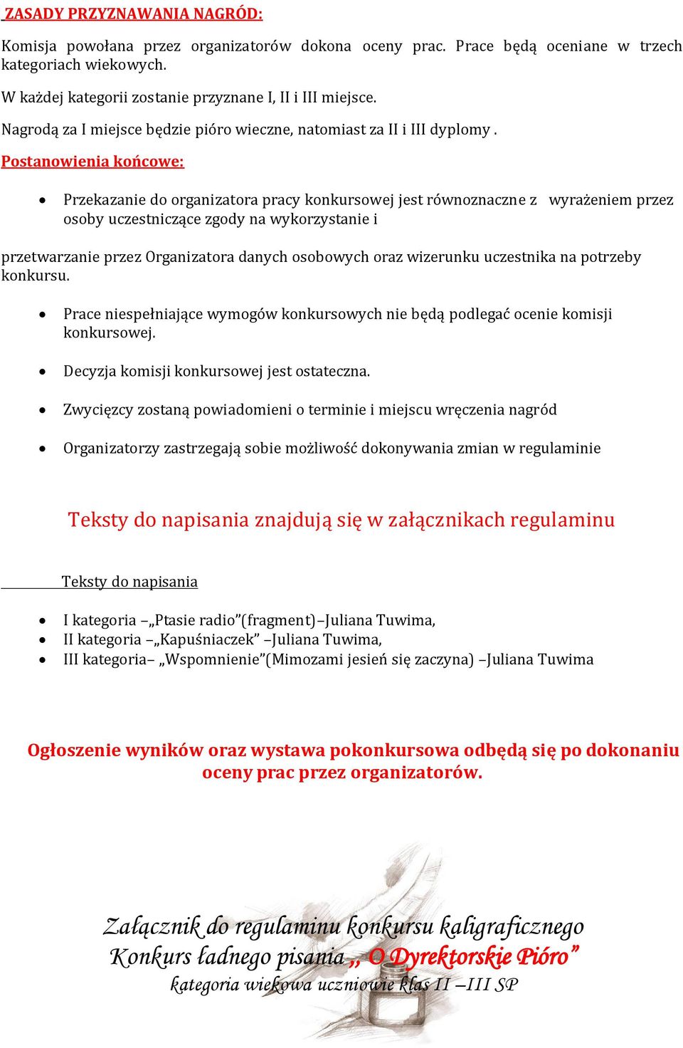 Postanowienia końcowe: Przekazanie do organizatora pracy konkursowej jest równoznaczne z wyrażeniem przez osoby uczestniczące zgody na wykorzystanie i przetwarzanie przez Organizatora danych