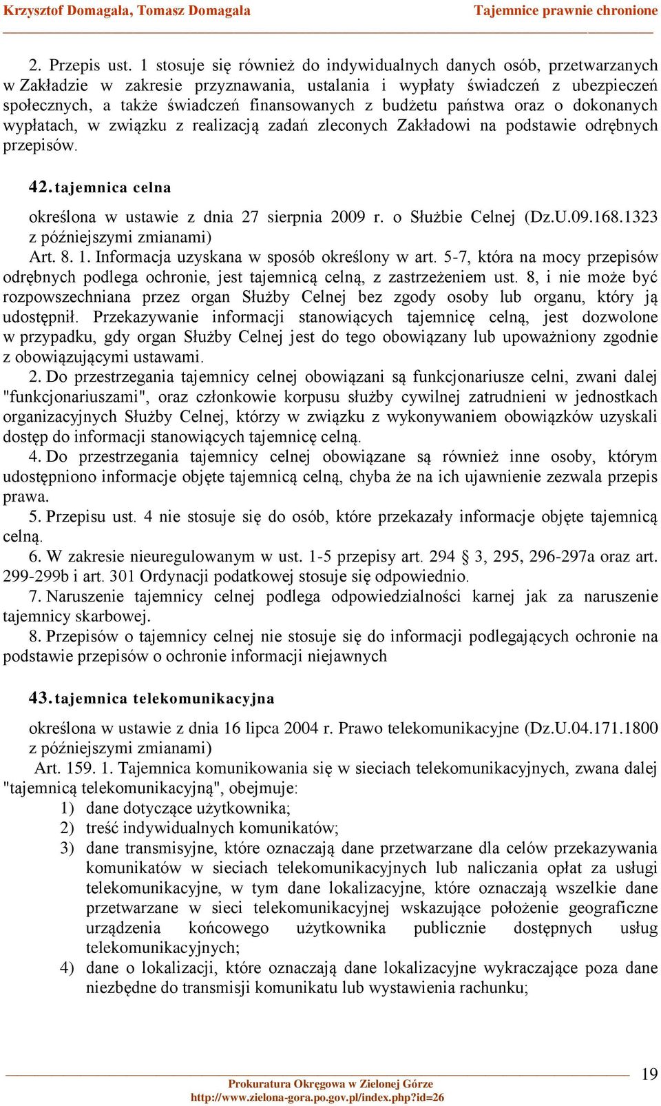 budżetu państwa oraz o dokonanych wypłatach, w związku z realizacją zadań zleconych Zakładowi na podstawie odrębnych przepisów. 42. tajemnica celna określona w ustawie z dnia 27 sierpnia 2009 r.