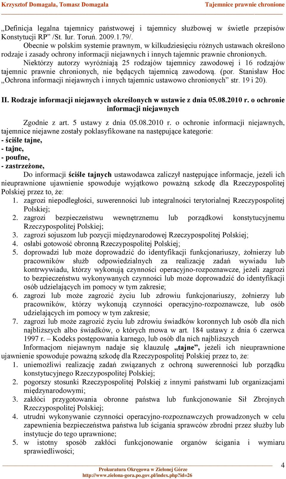 Niektórzy autorzy wyróżniają 25 rodzajów tajemnicy zawodowej i 16 rodzajów tajemnic prawnie chronionych, nie będących tajemnicą zawodową. (por.