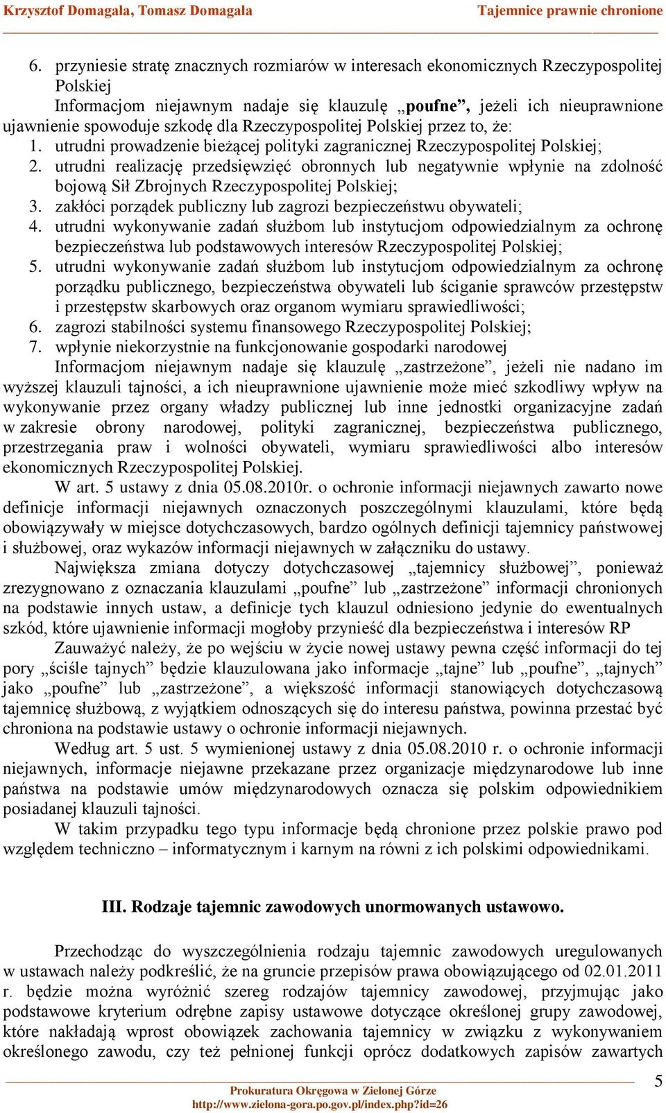 utrudni realizację przedsięwzięć obronnych lub negatywnie wpłynie na zdolność bojową Sił Zbrojnych Rzeczypospolitej Polskiej; 3. zakłóci porządek publiczny lub zagrozi bezpieczeństwu obywateli; 4.