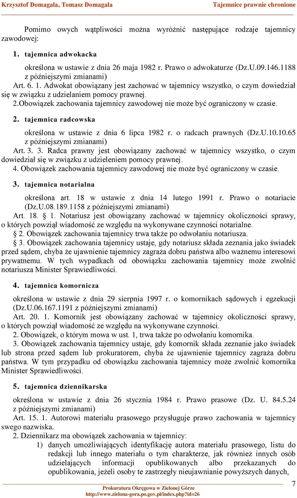 Obowiązek zachowania tajemnicy zawodowej nie może być ograniczony w czasie. 2. tajemnica radcowska określona w ustawie z dnia 6 lipca 1982 r. o radcach prawnych (Dz.U.10.