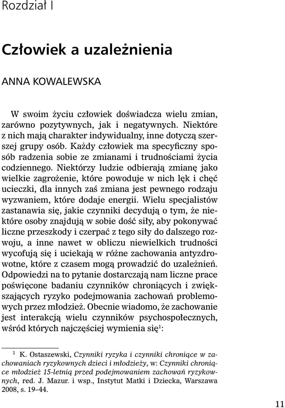 Niektórzy ludzie odbierają zmianę jako wielkie zagrożenie, które powoduje w nich lęk i chęć ucieczki, dla innych zaś zmiana jest pewnego rodzaju wyzwaniem, które dodaje energii.