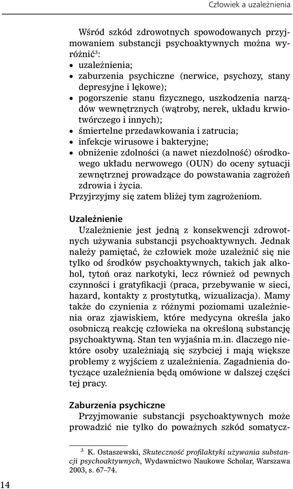 obniżenie zdolności (a nawet niezdolność) ośrodkowego układu nerwowego (OUN) do oceny sytuacji zewnętrznej prowadzące do powstawania zagrożeń zdrowia i życia.