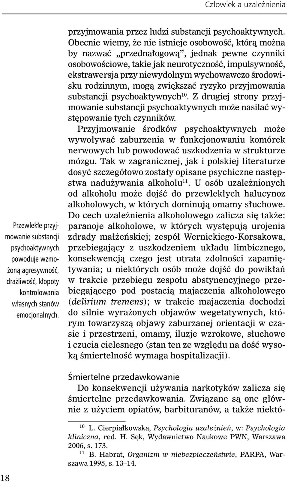 Obecnie wiemy, że nie istnieje osobowość, którą można by nazwać przednałogową, jednak pewne czynniki osobowościowe, takie jak neurotyczność, impulsywność, ekstrawersja przy niewydolnym wychowawczo