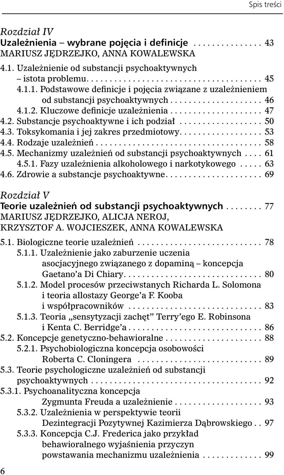 ................. 50 4.3. Toksykomania i jej zakres przedmiotowy.................. 53 4.4. Rodzaje uzależnień.................................... 58 4.5. Mechanizmy uzależnień od substancji psychoaktywnych.