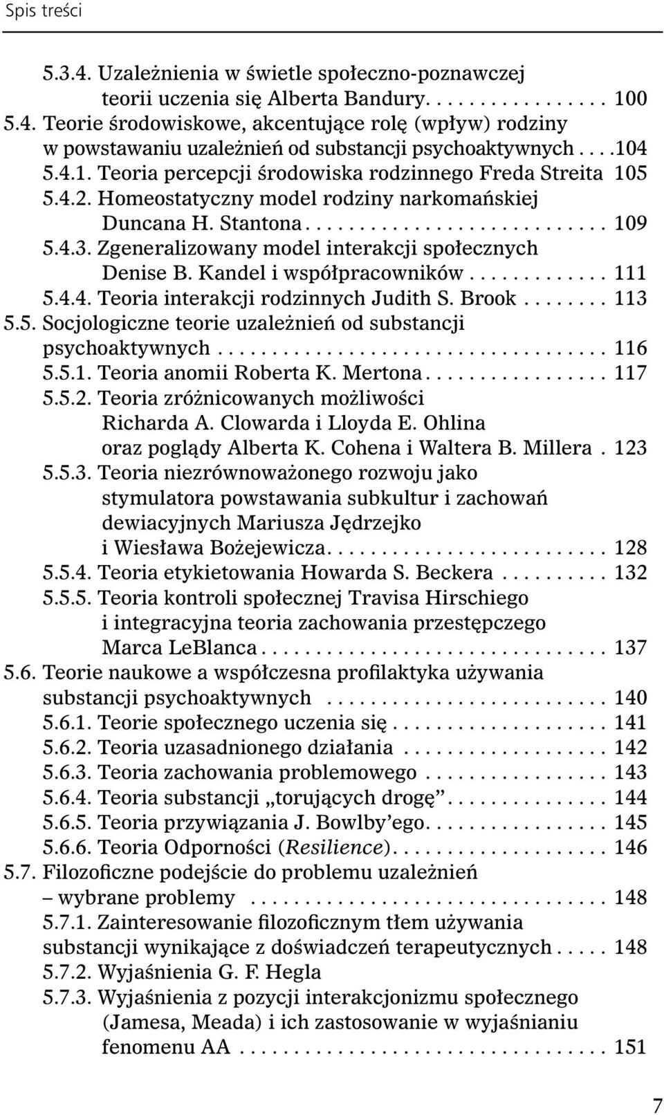 Zgeneralizowany model interakcji społecznych Denise B. Kandel i współpracowników............. 111 5.4.4. Teoria interakcji rodzinnych Judith S. Brook........ 113 5.5. Socjologiczne teorie uzależnień od substancji psychoaktywnych.