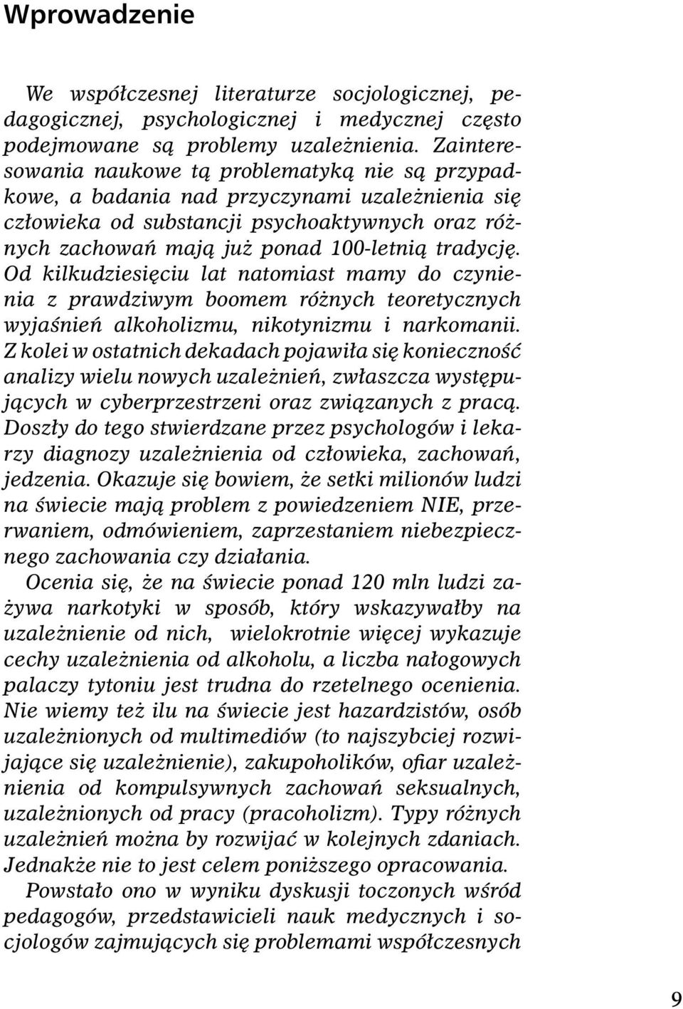 Od kilkudziesięciu lat natomiast mamy do czynienia z prawdziwym boomem różnych teoretycznych wyjaśnień alkoholizmu, nikotynizmu i narkomanii.