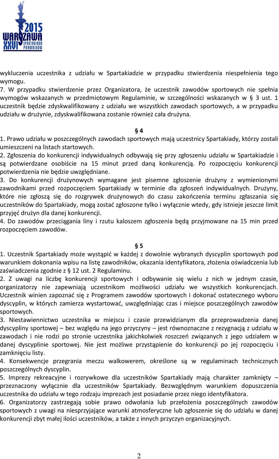 1 uczestnik będzie zdyskwalifikowany z udziału we wszystkich zawodach sportowych, a w przypadku udziału w drużynie, zdyskwalifikowana zostanie również cała drużyna. 4 1.