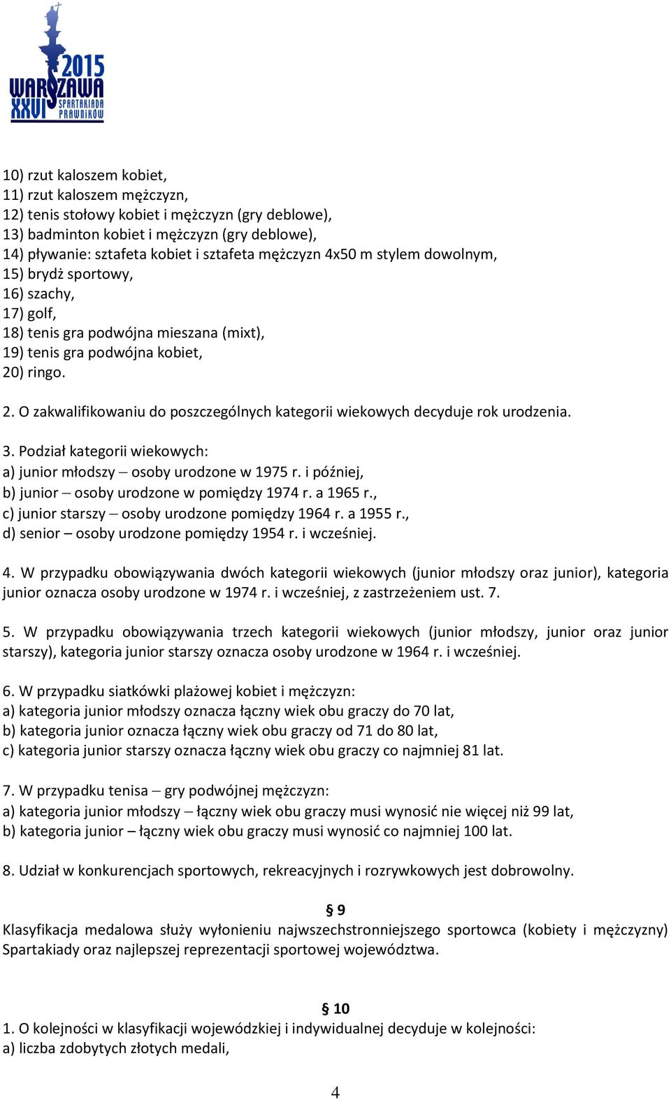 ) ringo. 2. O zakwalifikowaniu do poszczególnych kategorii wiekowych decyduje rok urodzenia. 3. Podział kategorii wiekowych: a) junior młodszy osoby urodzone w 1975 r.