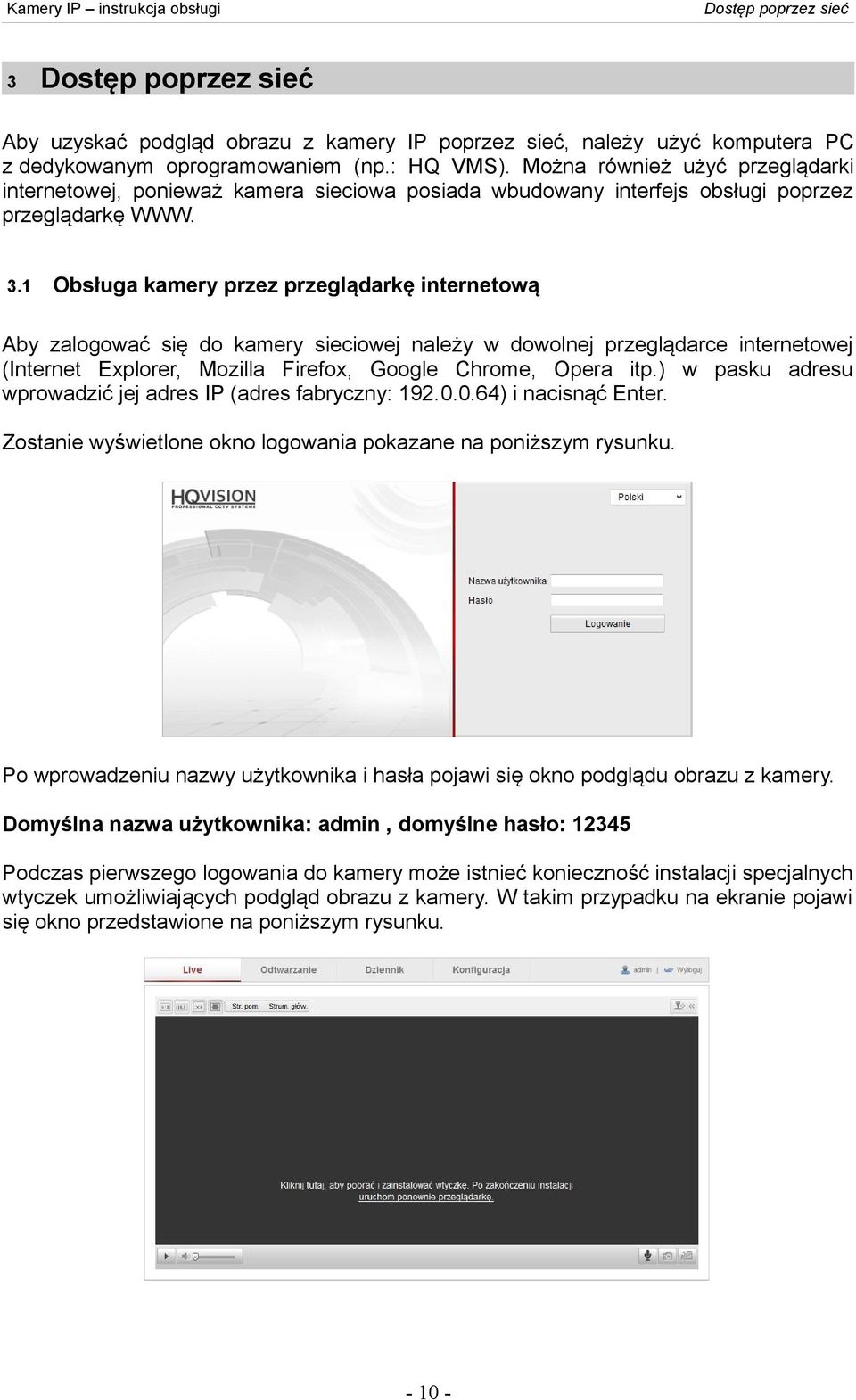 1 Obsługa kamery przez przeglądarkę internetową Aby zalogować się do kamery sieciowej należy w dowolnej przeglądarce internetowej (Internet Explorer, Mozilla Firefox, Google Chrome, Opera itp.