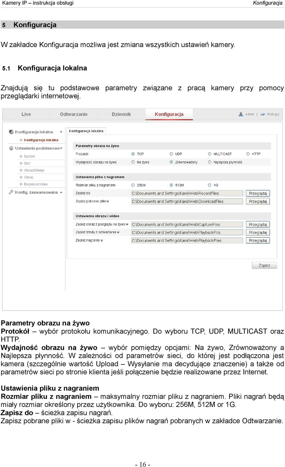 W zależności od parametrów sieci, do której jest podłączona jest kamera (szczególnie wartość Upload Wysyłanie ma decydujące znaczenie) a także od parametrów sieci po stronie klienta jeśli połączenie