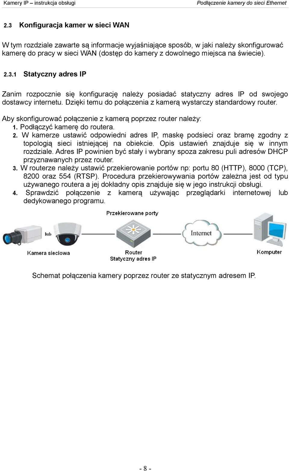 Dzięki temu do połączenia z kamerą wystarczy standardowy router. Aby skonfigurować połączenie z kamerą poprzez router należy: 1. Podłączyć kamerę do routera. 2.