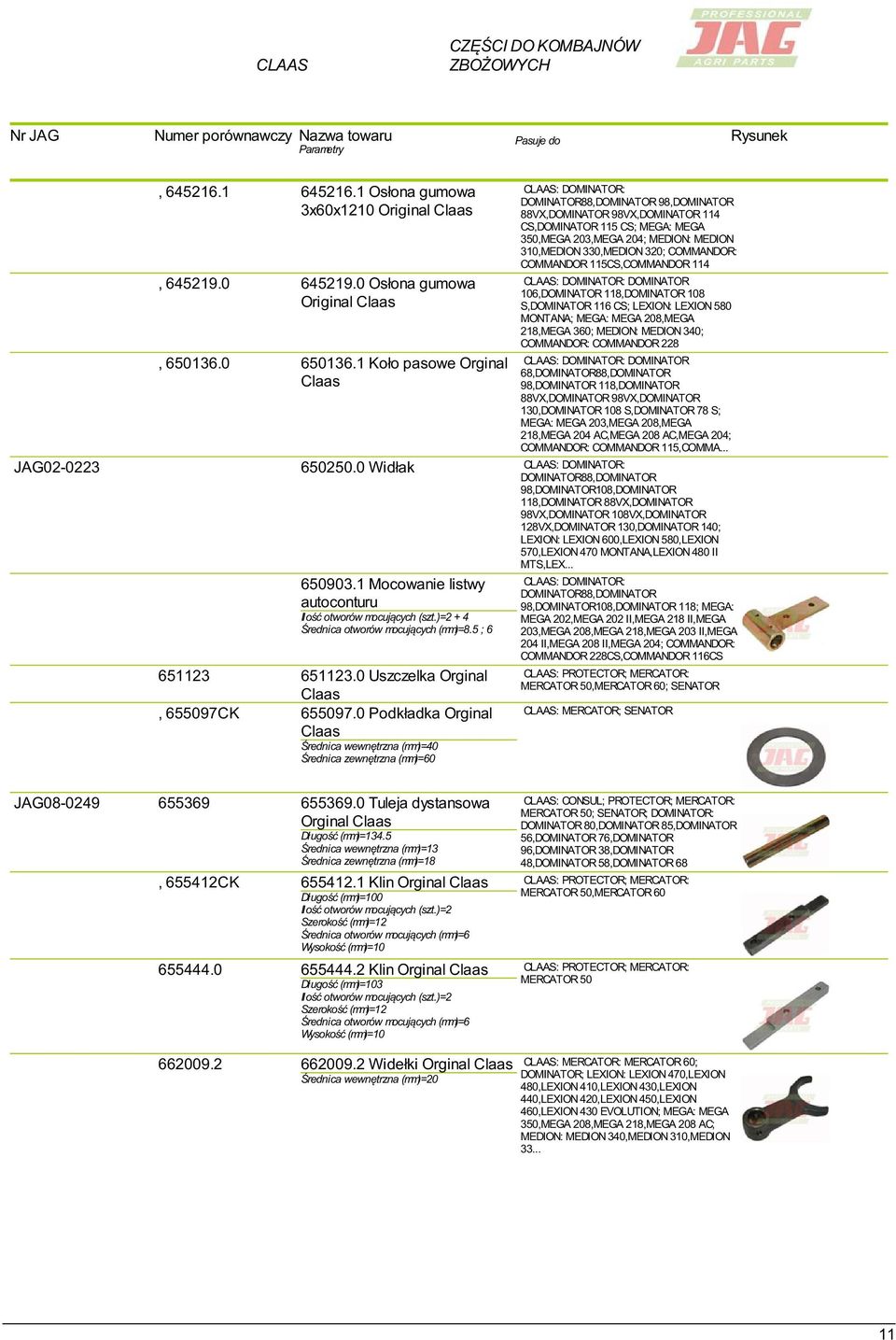 330,MEDION 320; COMMANDOR: COMMANDOR 115CS,COMMANDOR 114 106,DOMINATOR 118,DOMINATOR 108 S,DOMINATOR 116 CS; LEXION: LEXION 580 MONTANA; MEGA: MEGA 208,MEGA 218,MEGA 360; MEDION: MEDION 340;